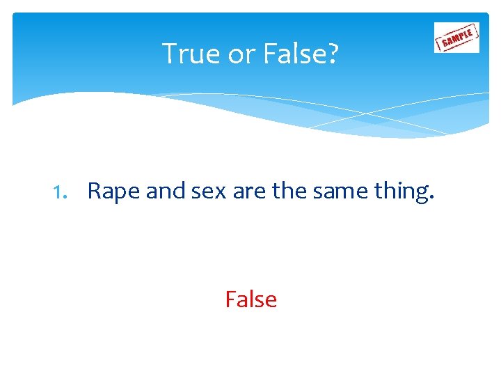 True or False? 1. Rape and sex are the same thing. False 