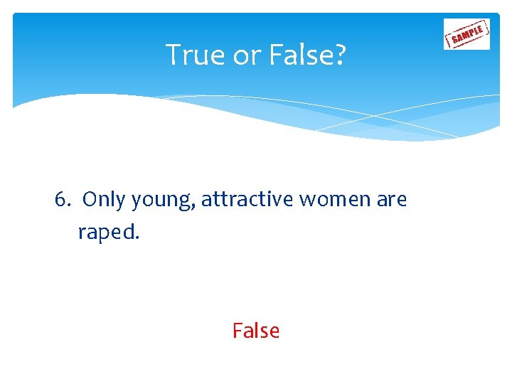 True or False? 6. Only young, attractive women are raped. False 