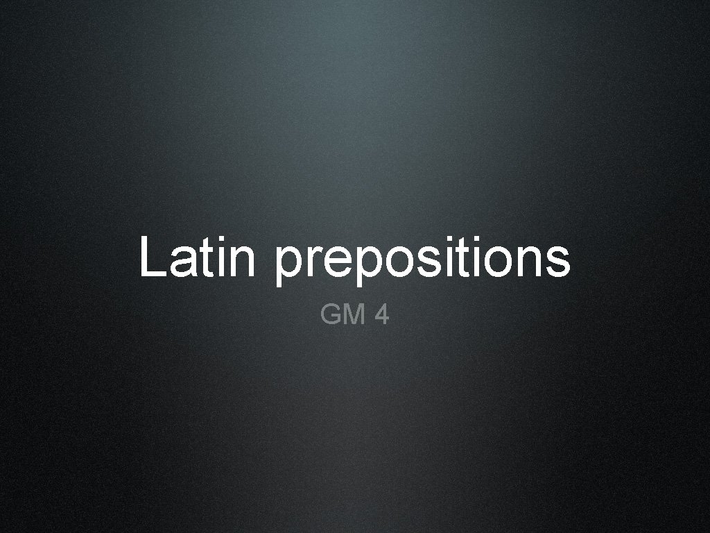 Latin prepositions GM 4 