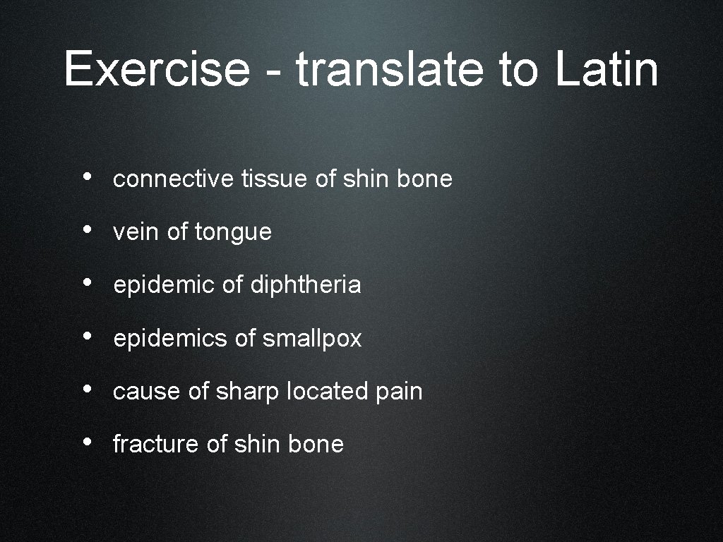 Exercise - translate to Latin • connective tissue of shin bone • vein of