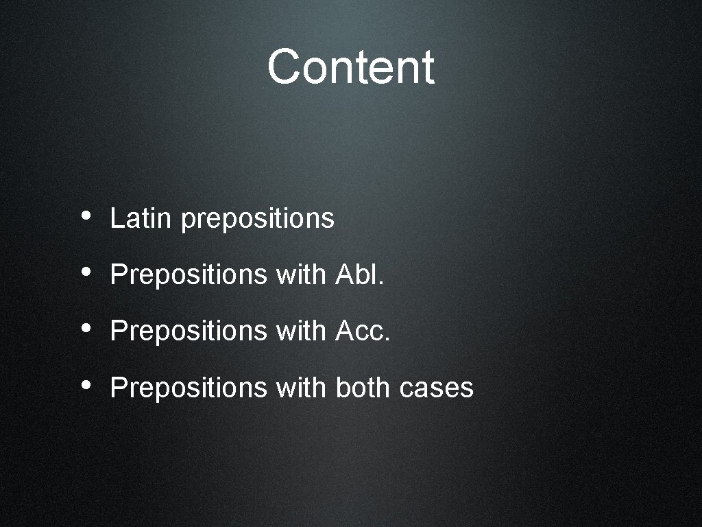 Content • Latin prepositions • Prepositions with Abl. • Prepositions with Acc. • Prepositions