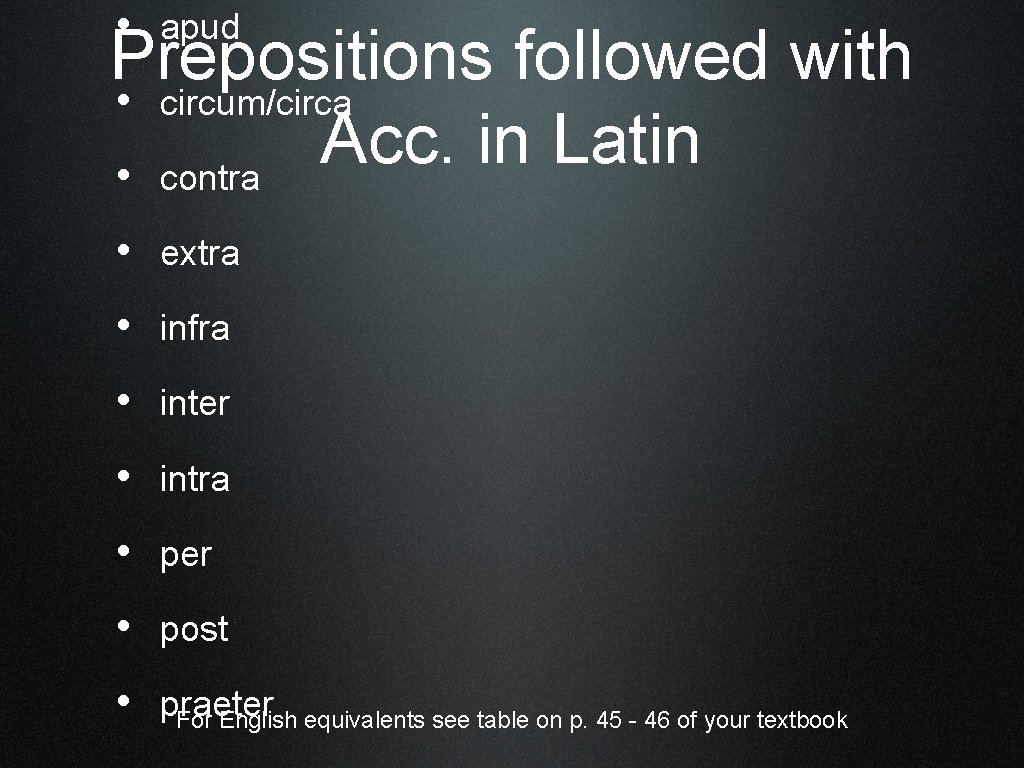  • apud Prepositions followed with • circum/circa Acc. in Latin • contra •