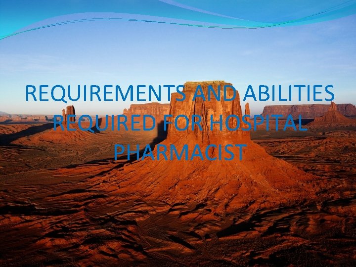 REQUIREMENTS AND ABILITIES REQUIRED FOR HOSPITAL PHARMACIST 