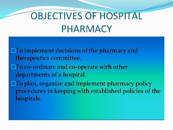 OBJECTIVES OF HOSPITAL PHARMACY �To implement decisions of the pharmacy and therapeutics committee. �To