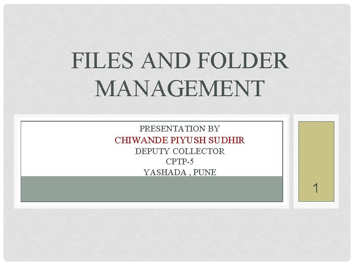FILES AND FOLDER MANAGEMENT PRESENTATION BY CHIWANDE PIYUSH SUDHIR DEPUTY COLLECTOR CPTP-5 YASHADA ,