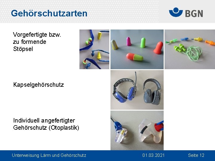 Gehörschutzarten Vorgefertigte bzw. zu formende Stöpsel Kapselgehörschutz Individuell angefertigter Gehörschutz (Otoplastik) Unterweisung Lärm und