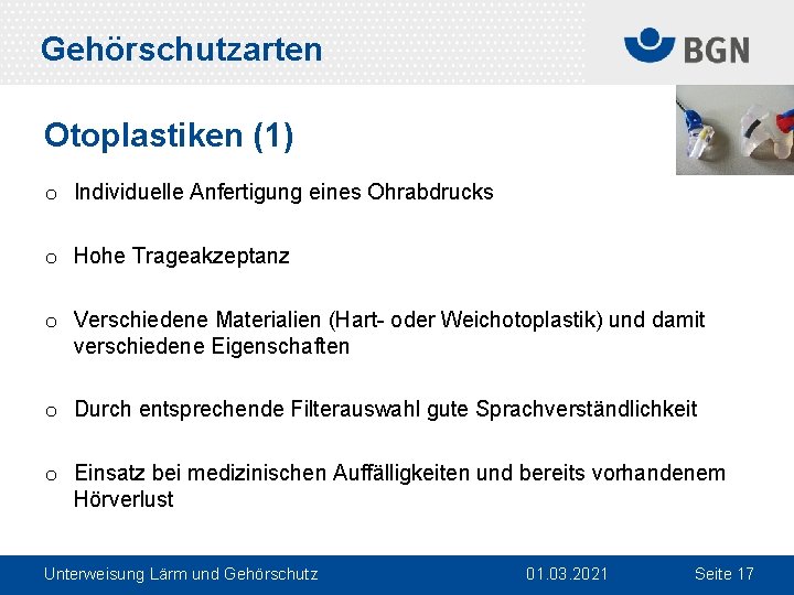 Gehörschutzarten Otoplastiken (1) o Individuelle Anfertigung eines Ohrabdrucks o Hohe Trageakzeptanz o Verschiedene Materialien