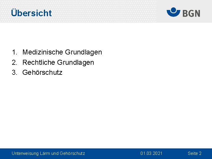 Übersicht 1. Medizinische Grundlagen 2. Rechtliche Grundlagen 3. Gehörschutz Unterweisung Lärm und Gehörschutz 01.