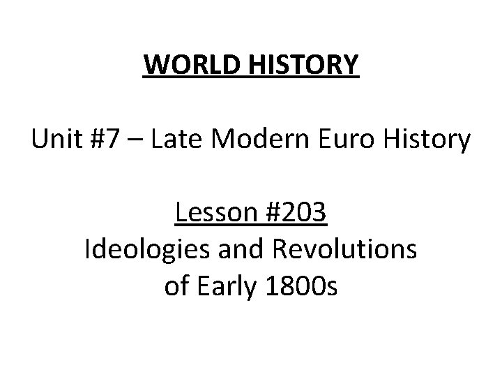 WORLD HISTORY Unit #7 – Late Modern Euro History Lesson #203 Ideologies and Revolutions