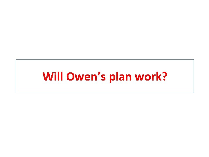 Will Owen’s plan work? 