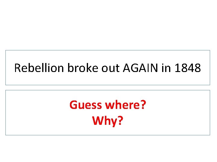 Rebellion broke out AGAIN in 1848 Guess where? Why? 