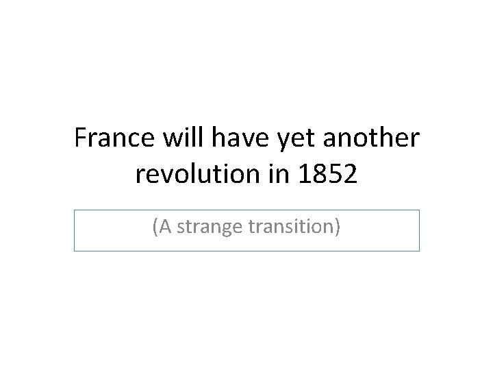 France will have yet another revolution in 1852 (A strange transition) 