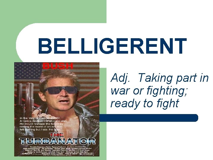 BELLIGERENT Adj. Taking part in war or fighting; ready to fight 