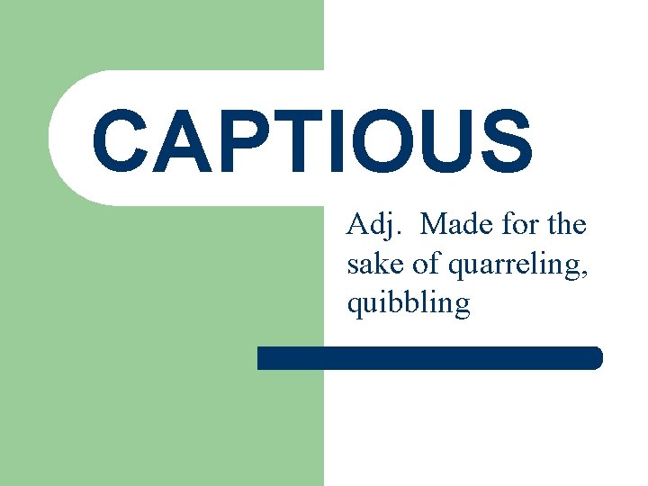 CAPTIOUS Adj. Made for the sake of quarreling, quibbling 
