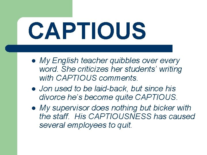 CAPTIOUS l l l My English teacher quibbles over every word. She criticizes her