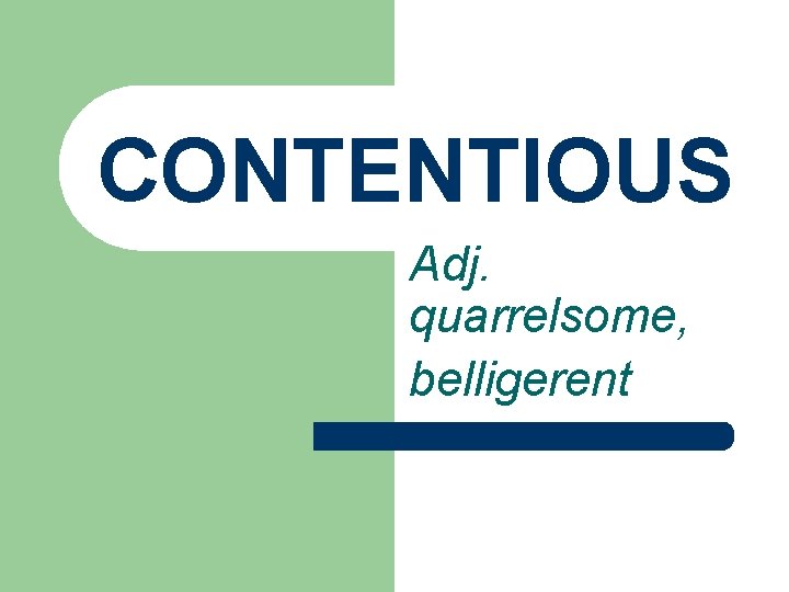 CONTENTIOUS Adj. quarrelsome, belligerent 