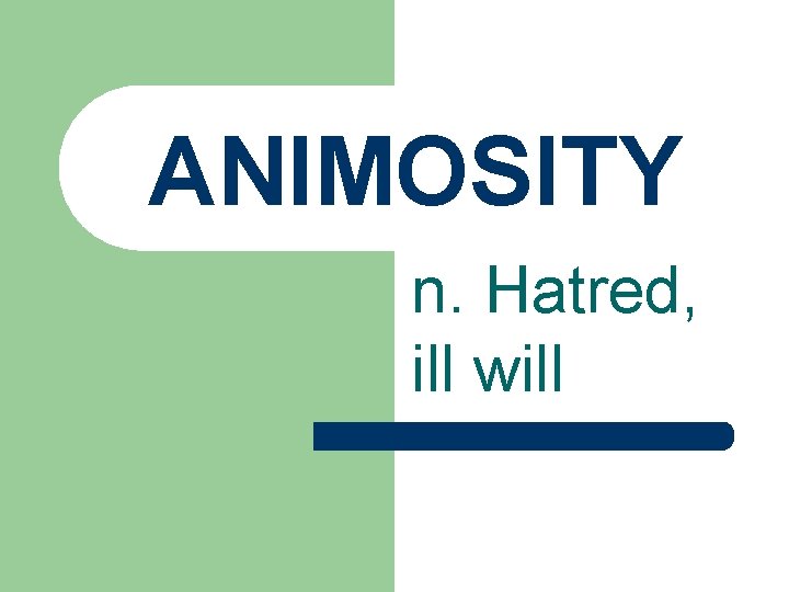 ANIMOSITY n. Hatred, ill will 