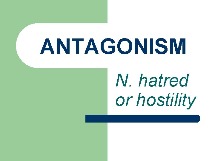 ANTAGONISM N. hatred or hostility 
