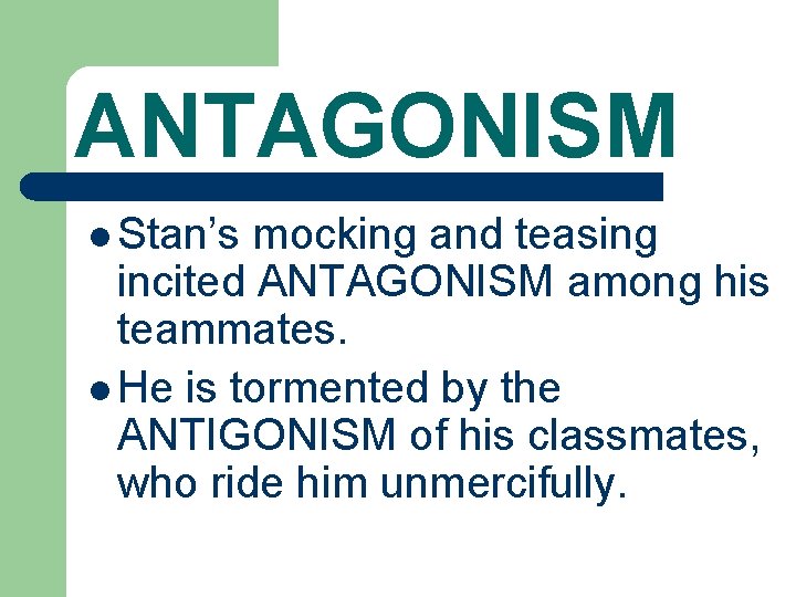 ANTAGONISM l Stan’s mocking and teasing incited ANTAGONISM among his teammates. l He is