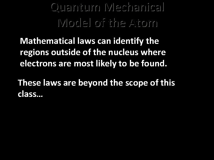 Quantum Mechanical Model of the Atom Mathematical laws can identify the regions outside of