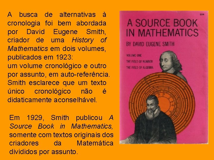 A busca de alternativas à cronologia foi bem abordada por David Eugene Smith, criador