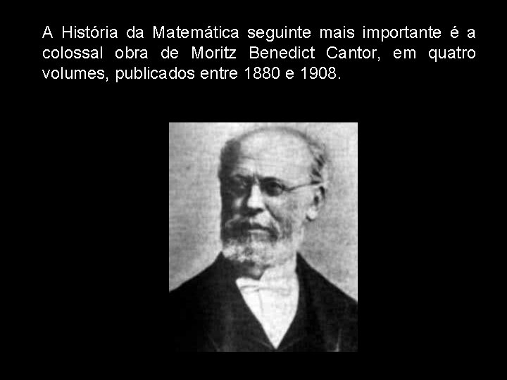 A História da Matemática seguinte mais importante é a colossal obra de Moritz Benedict