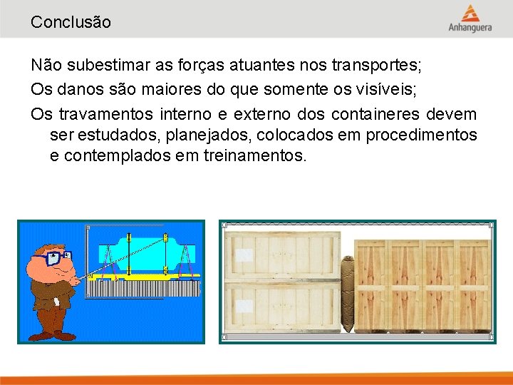 Conclusão Não subestimar as forças atuantes nos transportes; Os danos são maiores do que