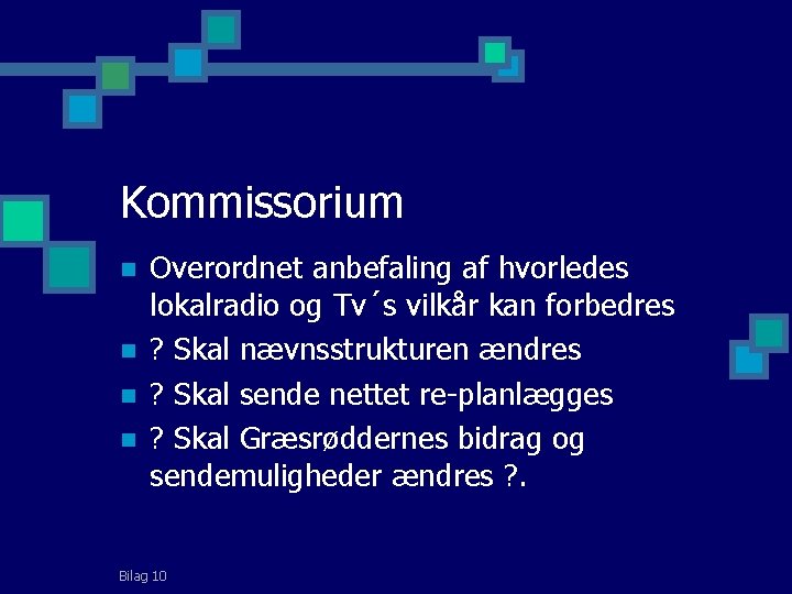 Kommissorium n n Overordnet anbefaling af hvorledes lokalradio og Tv´s vilkår kan forbedres ?