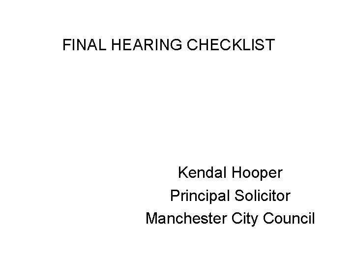 FINAL HEARING CHECKLIST Kendal Hooper Principal Solicitor Manchester City Council 