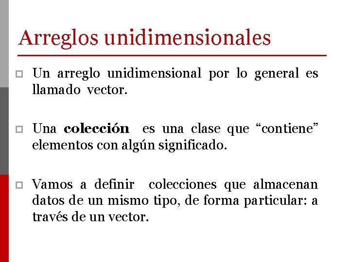 Arreglos unidimensionales p Un arreglo unidimensional por lo general es llamado vector. p Una