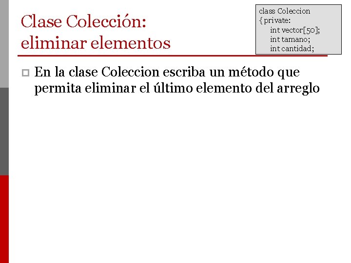 Clase Colección: eliminar elementos p class Coleccion { private: int vector[50]; int tamano; int