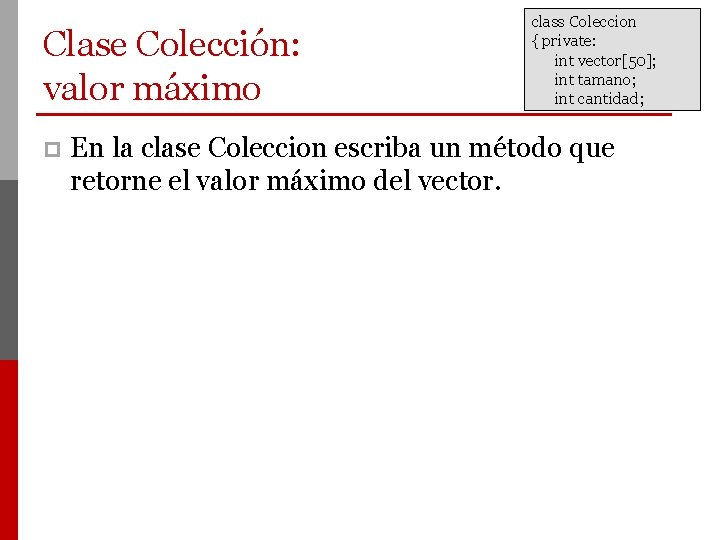 Clase Colección: valor máximo p class Coleccion { private: int vector[50]; int tamano; int