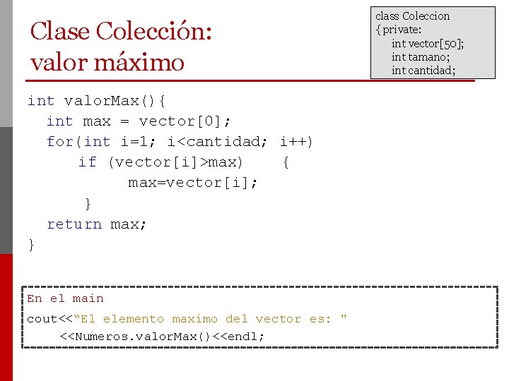 Clase Colección: valor máximo int valor. Max(){ int max = vector[0]; for(int i=1; i<cantidad;