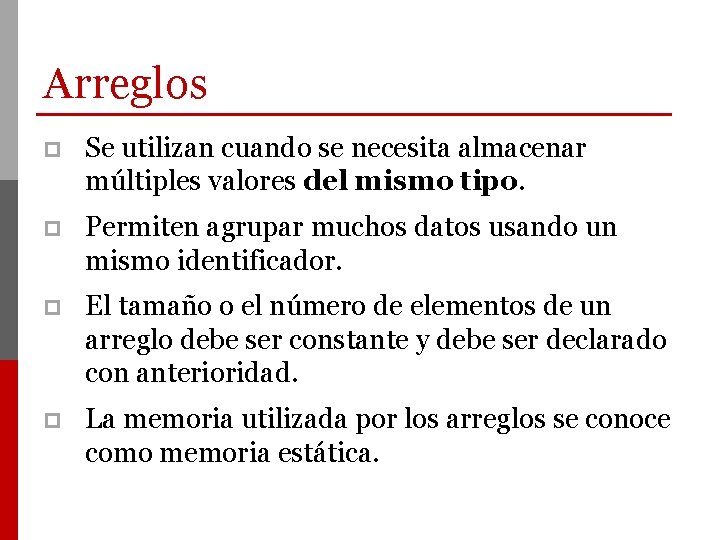 Arreglos p Se utilizan cuando se necesita almacenar múltiples valores del mismo tipo. p