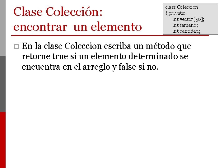 Clase Colección: encontrar un elemento p class Coleccion { private: int vector[50]; int tamano;