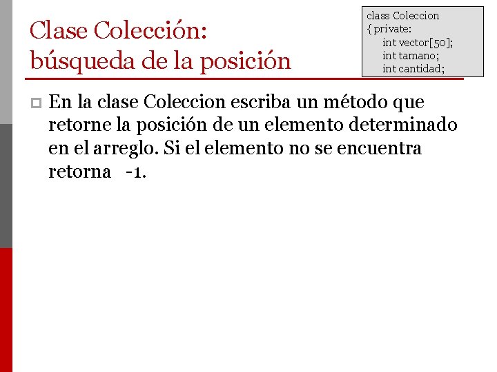 Clase Colección: búsqueda de la posición p class Coleccion { private: int vector[50]; int