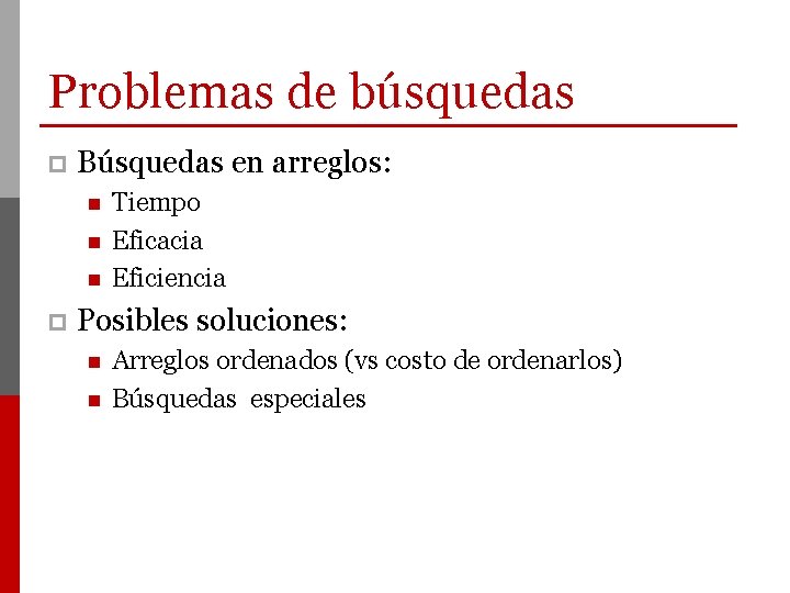 Problemas de búsquedas p Búsquedas en arreglos: n n n p Tiempo Eficacia Eficiencia