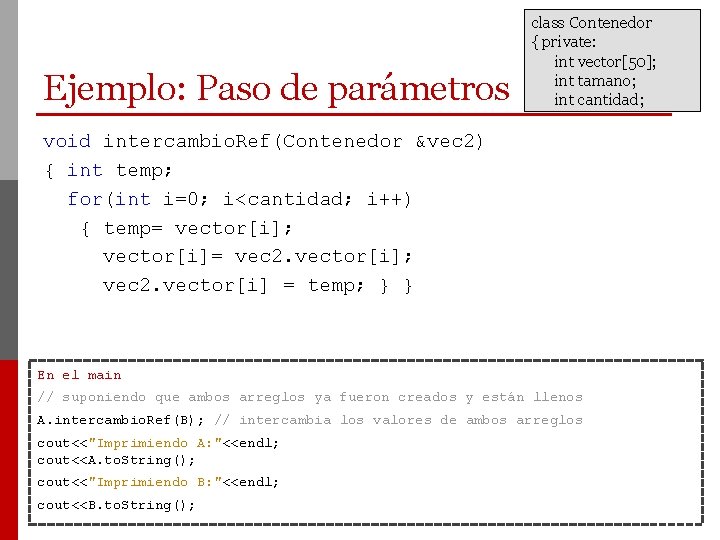 Ejemplo: Paso de parámetros class Contenedor { private: int vector[50]; int tamano; int cantidad;