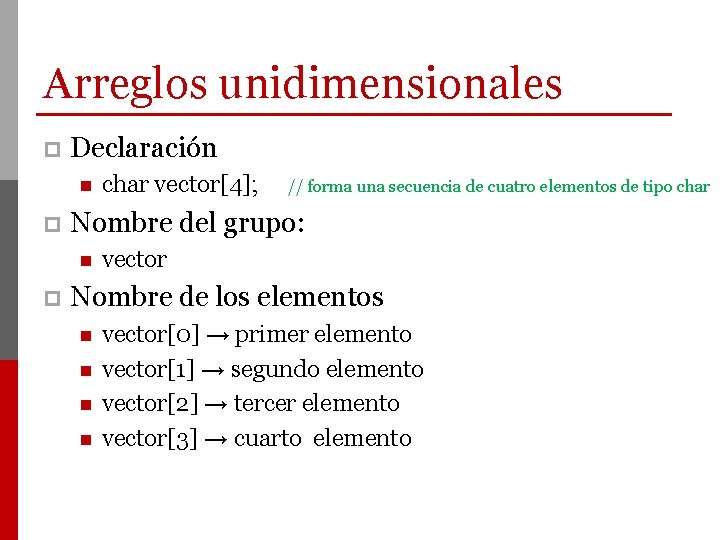 Arreglos unidimensionales p Declaración n p Nombre del grupo: n p char vector[4]; //