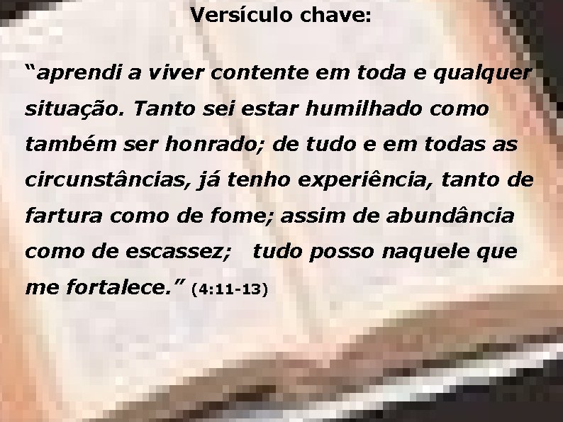 Versículo chave: “aprendi a viver contente em toda e qualquer situação. Tanto sei estar