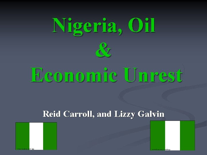 Nigeria, Oil & Economic Unrest Reid Carroll, and Lizzy Galvin 
