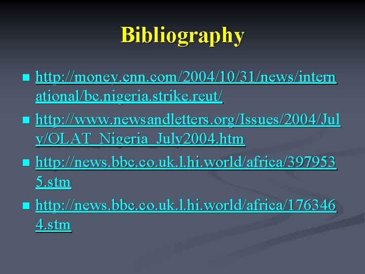 Bibliography http: //money. cnn. com/2004/10/31/news/intern ational/bc. nigeria. strike. reut/ n http: //www. newsandletters. org/Issues/2004/Jul