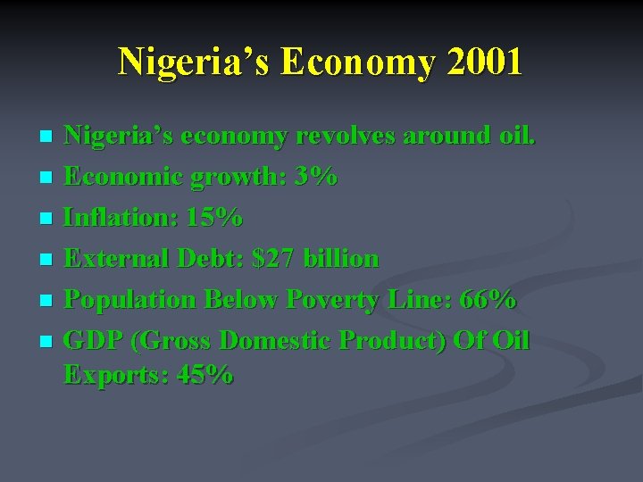 Nigeria’s Economy 2001 Nigeria’s economy revolves around oil. n Economic growth: 3% n Inflation: