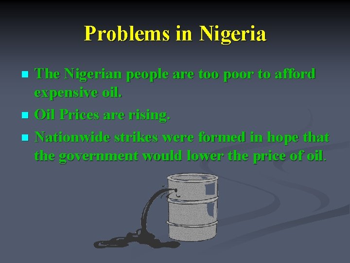 Problems in Nigeria The Nigerian people are too poor to afford expensive oil. n