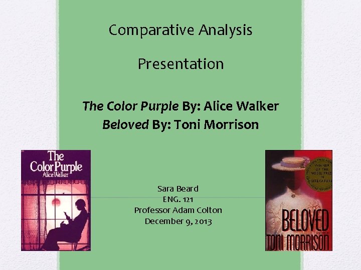 Comparative Analysis Presentation The Color Purple By: Alice Walker Beloved By: Toni Morrison Sara