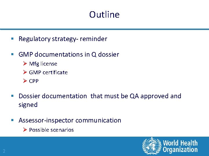 Outline § Regulatory strategy- reminder § GMP documentations in Q dossier Ø Mfg license