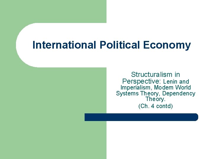 International Political Economy Structuralism in Perspective: Lenin and Imperialism, Modern World Systems Theory, Dependency