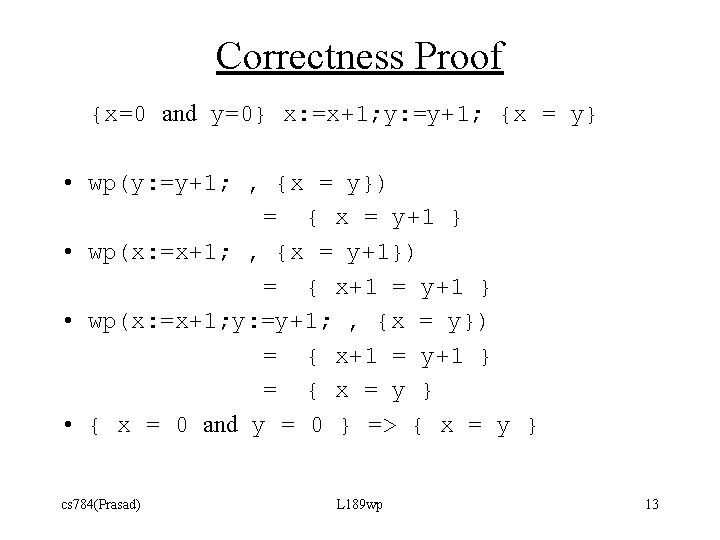 Correctness Proof {x=0 and y=0} x: =x+1; y: =y+1; {x = y} • wp(y: