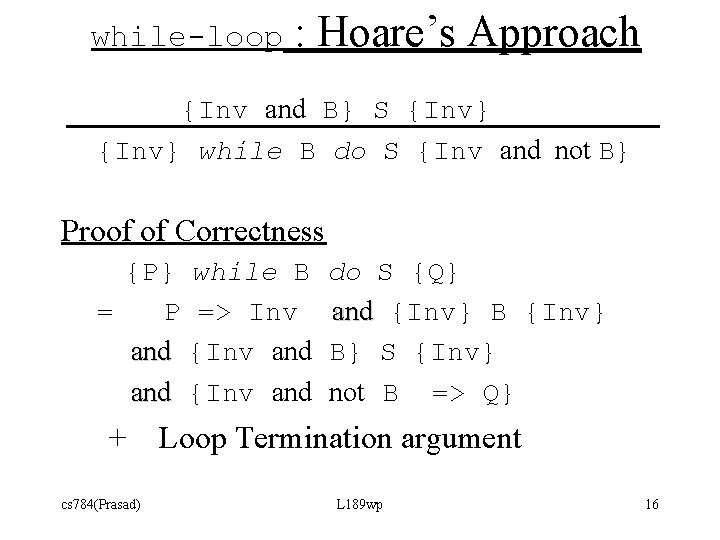 while-loop : Hoare’s Approach {Inv and B} S {Inv} while B do S {Inv