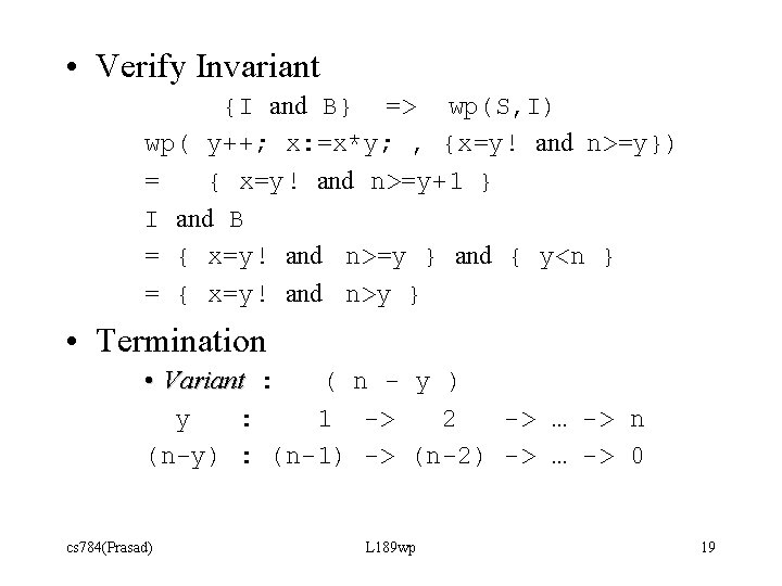  • Verify Invariant {I and B} => wp(S, I) wp( y++; x: =x*y;